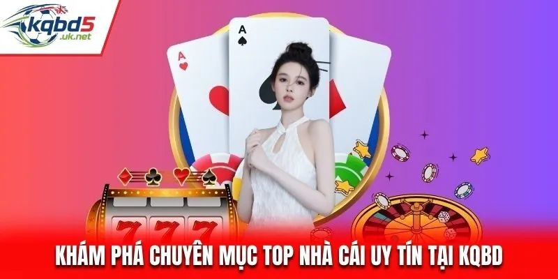 Khám phá chuyên mục Top Nhà Cái Uy Tín tại KQBD