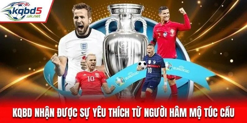 Kqbd nhận được sự yêu thích từ người hâm mộ túc cầu