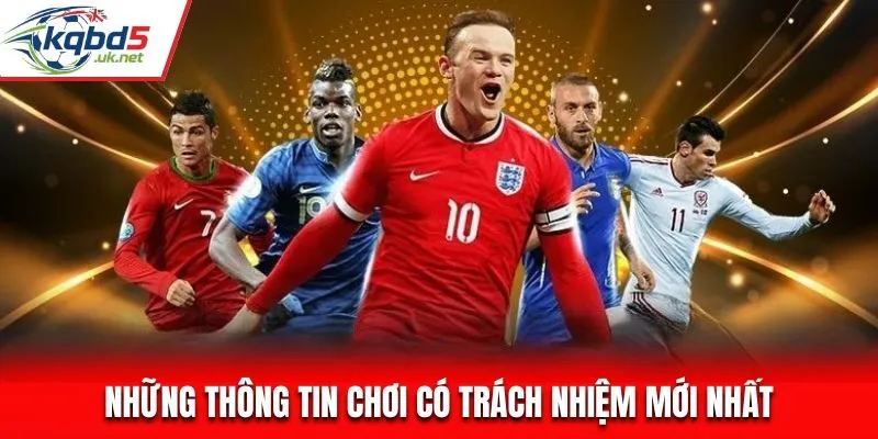 Những thông tin chơi có trách nhiệm mới nhất hiện nay