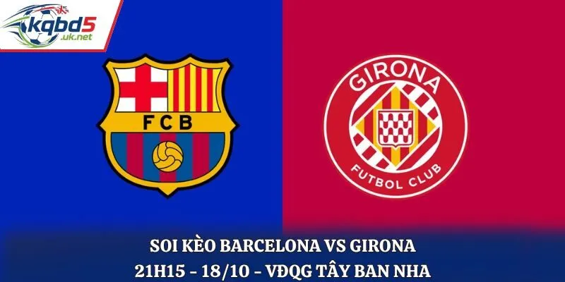 Soi Kèo Barcelona vs Girona: 21h15 - 18/10 - VĐQG Tây Ban Nha
