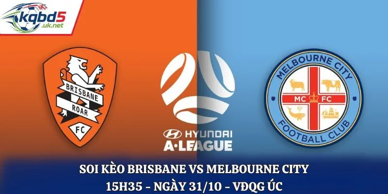 Soi kèo Brisbane vs Melbourne City: 15h35 - 31/10 - VĐQG Úc