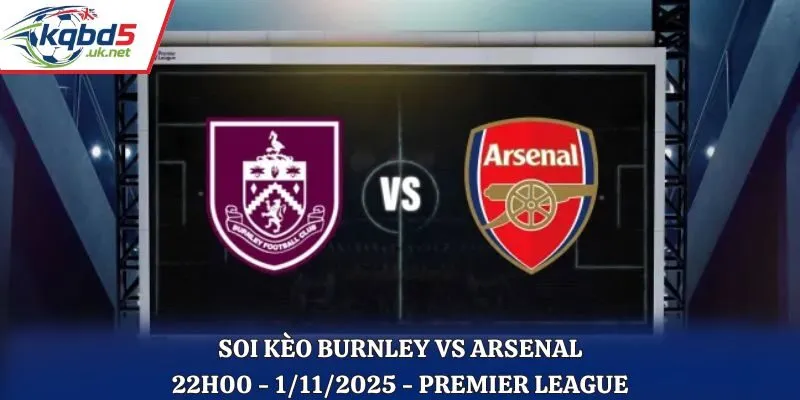 Soi kèo Burnley vs Arsenal: 22h00 - 1/11/2025 - Premier League