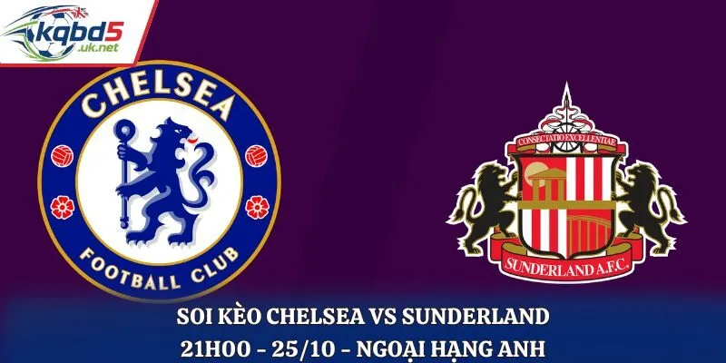 Soi Kèo Chelsea vs Sunderland: 21h00 - 25/10 - EPL