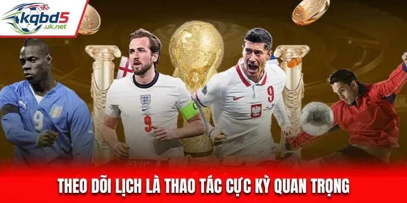 Theo dõi lịch thi đấu là thao tác cực kỳ quan trọng