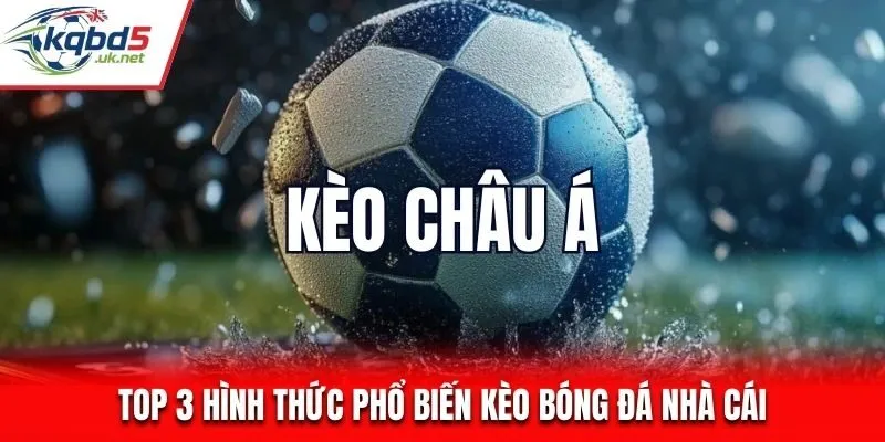 Top 3 hình thức phổ biến kèo bóng đá nhà cái