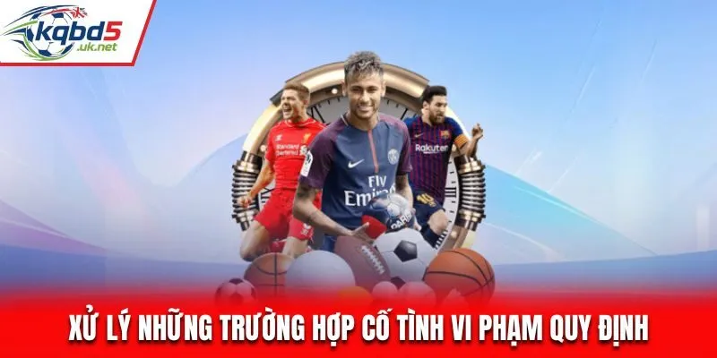 Xử lý những trường hợp cố tình vi phạm quy định