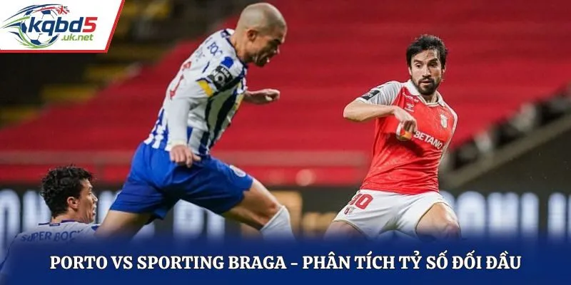 Soi kèo Porto vs Sporting Braga - đánh giá kết quả đụng độ trước kia